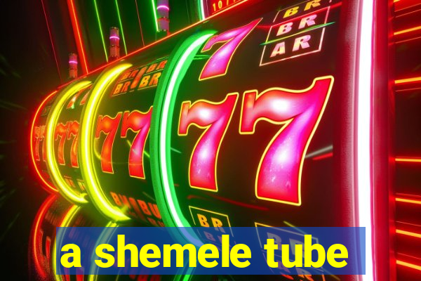 a shemele tube